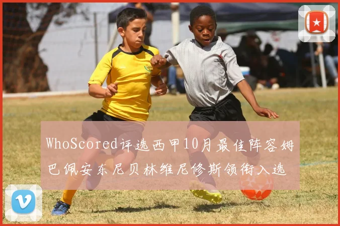 WhoScored评选西甲10月最佳阵容姆巴佩安东尼贝林维尼修斯领衔入选