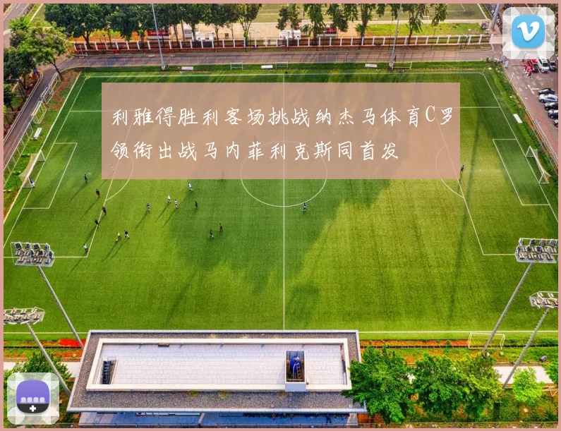 利雅得胜利客场挑战纳杰马体育C罗领衔出战马内菲利克斯同首发