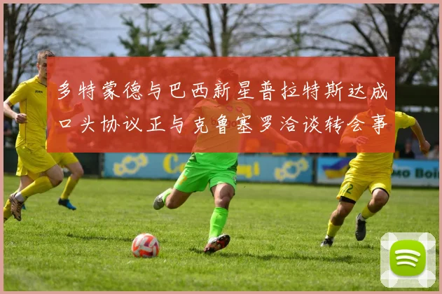 多特蒙德与巴西新星普拉特斯达成口头协议正与克鲁塞罗洽谈转会事宜